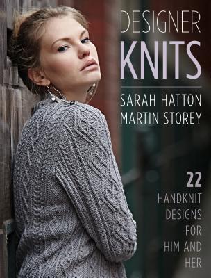 Designer Knits: Sarah Hatton & Martin Storey: 22 Handknit Designs for Him & Her - Sarah Hatton