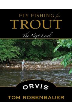 Fly Fishing for Trout: The Next Level - Tom Rosenbauer