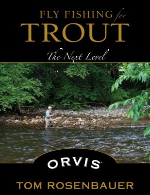 Fly Fishing for Trout: The Next Level - Tom Rosenbauer