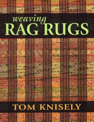 Weaving Rag Rugs: New Approaches in Traditional Rag Weaving - Tom Knisely