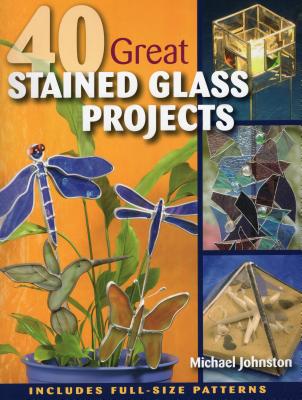 40 Great Stained Glass Projects [With Pattern(s)] - Michael Johnston