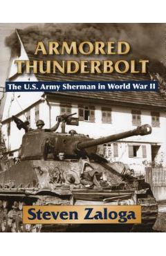 Coperta cărții 'Armored Thunderbolt: The U.S. Army Sherman in World War II - Steven Zaloga'