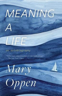 Meaning a Life: An Autobiography - Mary Oppen