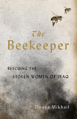 The Beekeeper: Rescuing the Stolen Women of Iraq - Dunya Mikhail