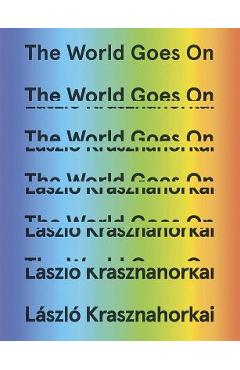Coperta cărții 'The World Goes on - L�szl� Krasznahorkai'