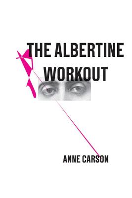 The Albertine Workout - Anne Carson