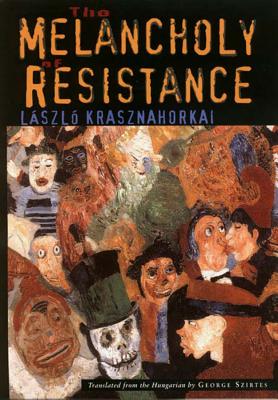 The Melancholy of Resistance - L�szl� Krasznahorkai