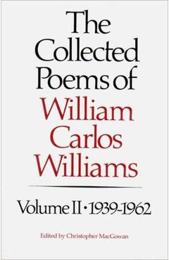 The Collected Poems of Williams Carlos Williams: 1939-1962 - William Carlos Williams