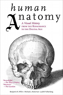 Human Anatomy: A Visual History from the Renaissance to the Digital Age - Benjamin A. Rifkin