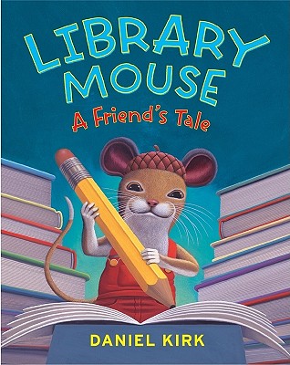 Library Mouse #2: A Friend's Tale - Daniel Kirk
