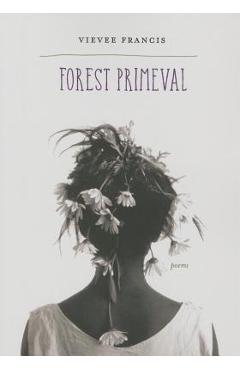 Coperta cărții 'Forest Primeval: Poems - Vievee Francis'