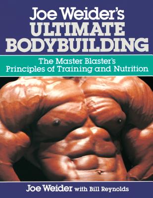 Joe Weider's Ultimate Bodybuilding: The Master Blaster's Principles of Training and Nutrition - Joe Weider