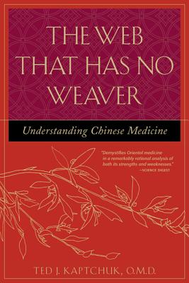The Web That Has No Weaver: Understanding Chinese Medicine - Ted J. Kaptchuk