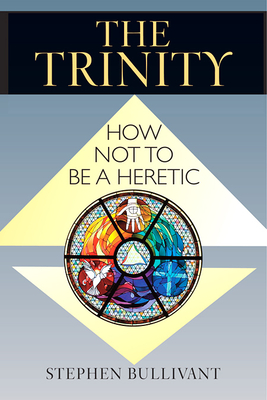 The Trinity: How Not to Be a Heretic - Stephen Bullivant