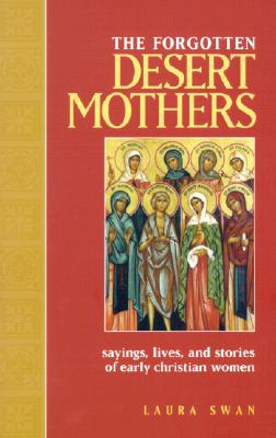 The Forgotten Desert Mothers: Sayings, Lives, and Stories of Early Christian Women - Laura Swan