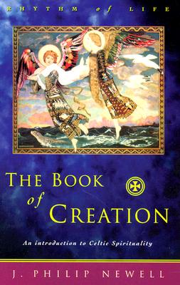 The Book of Creation: An Introduction to Celtic Spirituality - J. Philip Newell