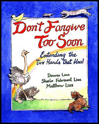 Don't Forgive Too Soon: Extending the Two Hands That Heal - Matthew Linn