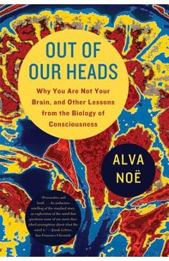 Coperta cărții 'Out of Our Heads: Why You Are Not Your Brain, and Other Lessons from the Biology of Consciousness - Alva Noe'
