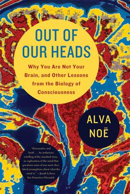 Coperta cărții 'Out of Our Heads: Why You Are Not Your Brain, and Other Lessons from the Biology of Consciousness - Alva Noe'