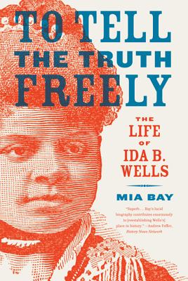 To Tell the Truth Freely: The Life of Ida B. Wells - Mia Bay
