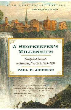 A Shopkeeper's Millennium: Society and Revivals in Rochester, New York, 1815-1837 - Paul E. Johnson