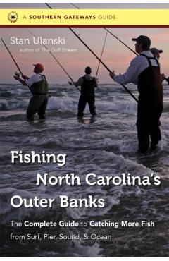 Fishing North Carolina's Outer Banks: The Complete Guide to Catching More Fish from Surf, Pier, Sound, & Ocean - Stan Ulanski