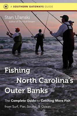 Fishing North Carolina's Outer Banks: The Complete Guide to Catching More Fish from Surf, Pier, Sound, & Ocean - Stan Ulanski