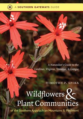Wildflowers and Plant Communities of the Southern Appalachian Mountains and Piedmont: A Naturalist's Guide to the Carolinas, Virginia, Tennessee, and - Timothy P. Spira