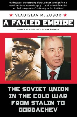 A Failed Empire: The Soviet Union in the Cold War from Stalin to Gorbachev - Vladislav M. Zubok