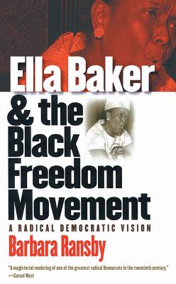 Ella Baker and the Black Freedom Movement: A Radical Democratic Vision - Barbara Ransby