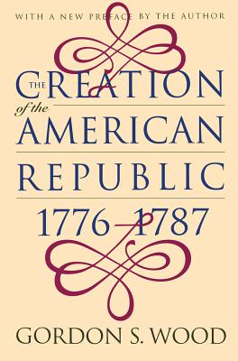 Creation of the American Republic, 1776-1787 - Gordon S. Wood