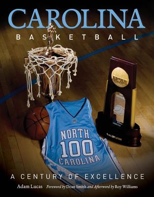 Carolina Basketball: A Century of Excellence - Adam Lucas