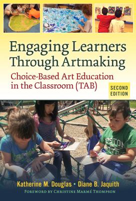 Engaging Learners Through Artmaking: Choice-Based Art Education in the Classroom (Tab) - Katherine M. Douglas