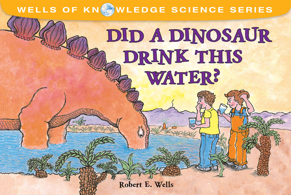 Did a Dinosaur Drink This Water? - Robert E. Wells