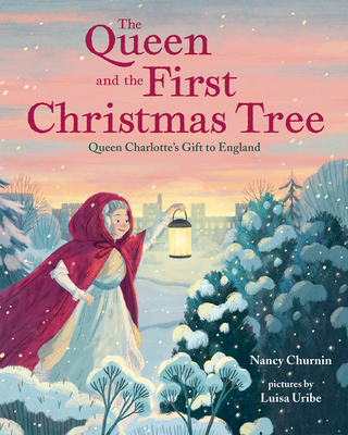 The Queen and the First Christmas Tree: Queen Charlotte's Gift to England - Nancy Churnin