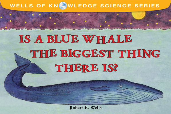 Is a Blue Whale the Biggest Thing There Is? - Robert E. Wells