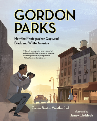 Gordon Parks: How the Photographer Captured Black and White America - Carole Boston Weatherford