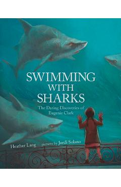 Coperta cărții 'Swimming with Sharks: The Daring Discoveries of Eugenie Clark - Heather Lang'