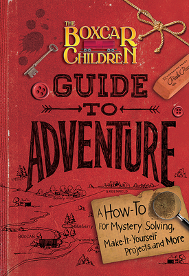 The Boxcar Children Guide to Adventure: A How-To for Mystery Solving, Make-It-Yourself Projects, and More - Gertrude Chandler Warner
