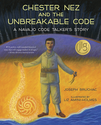 Chester Nez and the Unbreakable Code: A Navajo Code Talker's Story - Joseph Bruchac