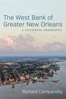 The West Bank of Greater New Orleans: A Historical Geography - Richard Campanella