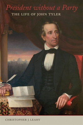 President Without a Party: The Life of John Tyler - Christopher J. Leahy