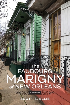 The Faubourg Marigny of New Orleans: A History - Scott S. Ellis