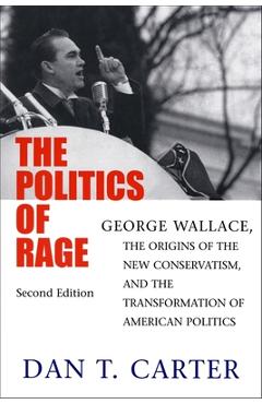 Coperta cărții 'The Politics of Rage: George Wallace, the Origins of the New Conservatism, and the Transformation of American Politics'