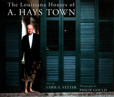 The Louisiana Houses of A. Hays Town - Cyril E. Vetter