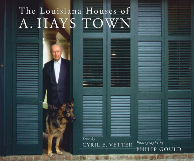 The Louisiana Houses of A. Hays Town - Cyril E. Vetter