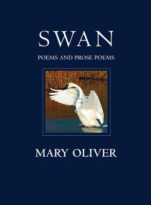 Swan: Poems and Prose Poems - Mary Oliver