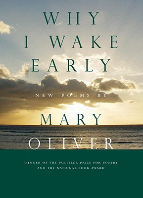 Why I Wake Early: New Poems - Mary Oliver