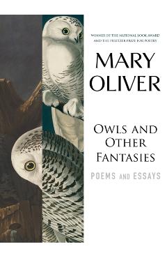 Owls and Other Fantasies: Poems and Essays - Mary Oliver