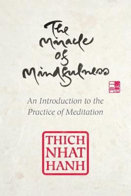 The Miracle of Mindfulness, Gift Edition: An Introduction to the Practice of Meditation - Thich Nhat Hanh